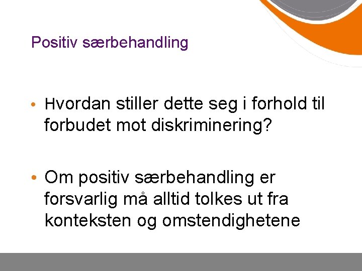 Positiv særbehandling • Hvordan stiller dette seg i forhold til forbudet mot diskriminering? •