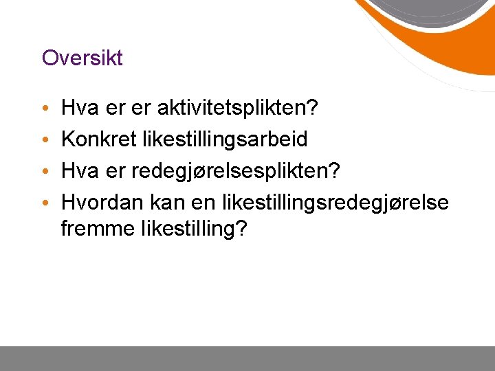 Oversikt • • Hva er er aktivitetsplikten? Konkret likestillingsarbeid Hva er redegjørelsesplikten? Hvordan kan