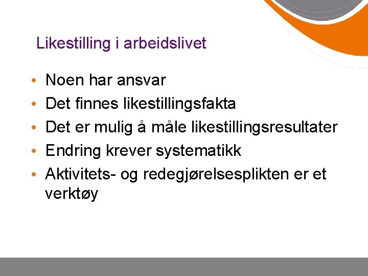 Likestilling i arbeidslivet • • • Noen har ansvar Det finnes likestillingsfakta Det er