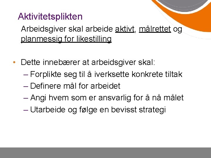 Aktivitetsplikten Arbeidsgiver skal arbeide aktivt, målrettet og planmessig for likestilling • Dette innebærer at