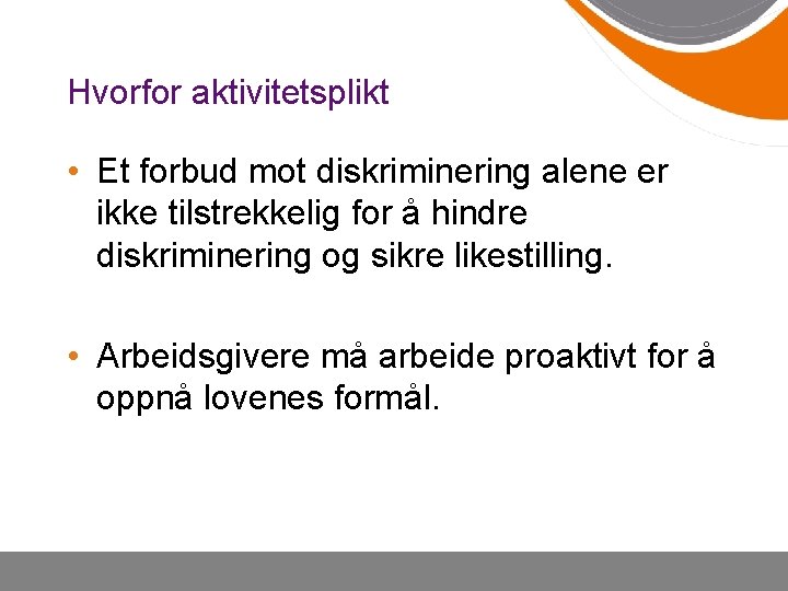 Hvorfor aktivitetsplikt • Et forbud mot diskriminering alene er ikke tilstrekkelig for å hindre