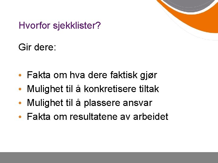 Hvorfor sjekklister? Gir dere: • • Fakta om hva dere faktisk gjør Mulighet til