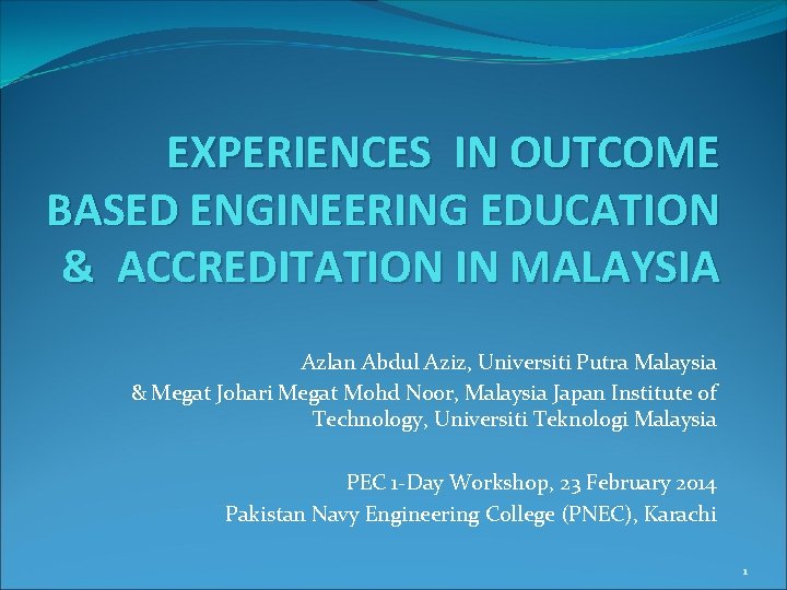 EXPERIENCES IN OUTCOME BASED ENGINEERING EDUCATION & ACCREDITATION IN MALAYSIA Azlan Abdul Aziz, Universiti