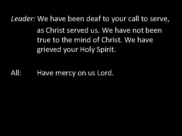 Leader: We have been deaf to your call to serve, as Christ served us.