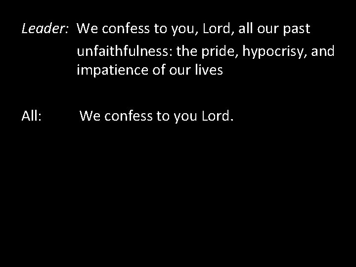 Leader: We confess to you, Lord, all our past unfaithfulness: the pride, hypocrisy, and