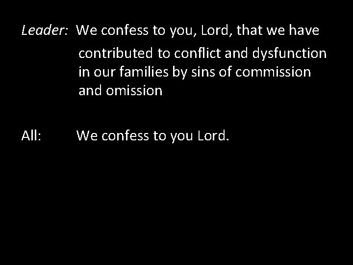 Leader: We confess to you, Lord, that we have contributed to conflict and dysfunction