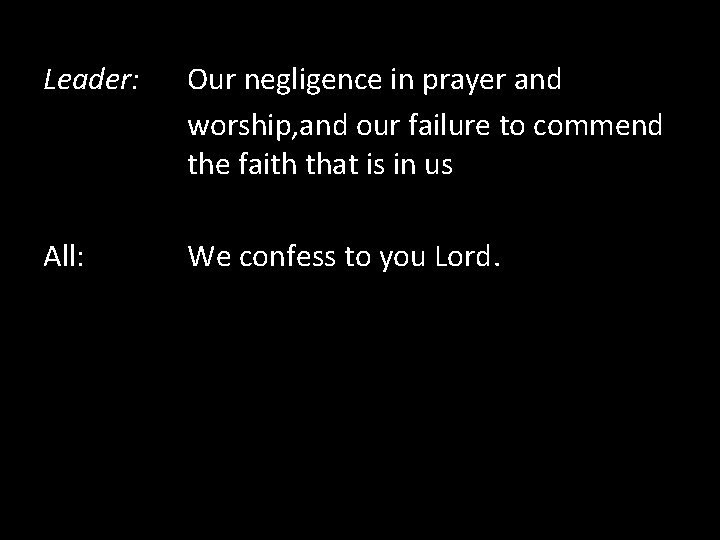 Leader: Our negligence in prayer and worship, and our failure to commend the faith