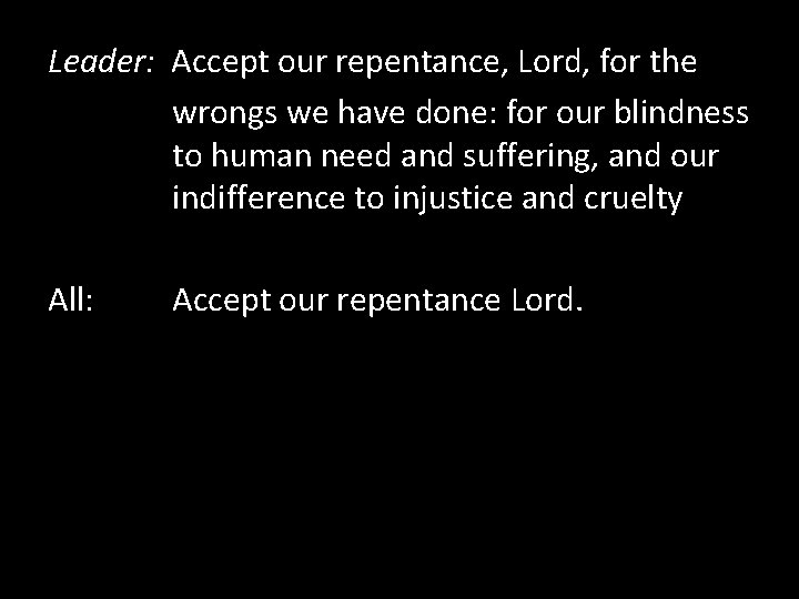 Leader: Accept our repentance, Lord, for the wrongs we have done: for our blindness