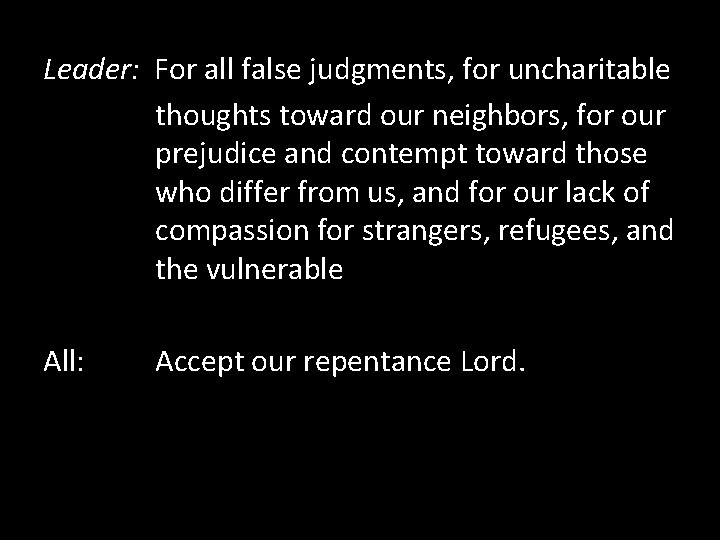 Leader: For all false judgments, for uncharitable thoughts toward our neighbors, for our prejudice