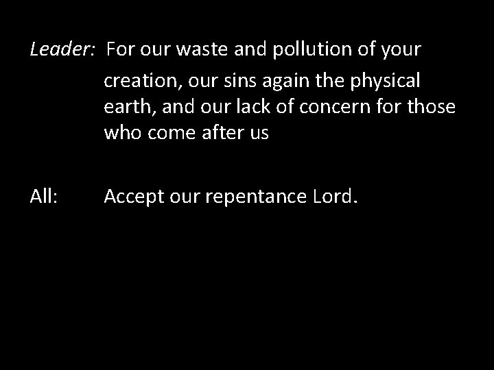 Leader: For our waste and pollution of your creation, our sins again the physical