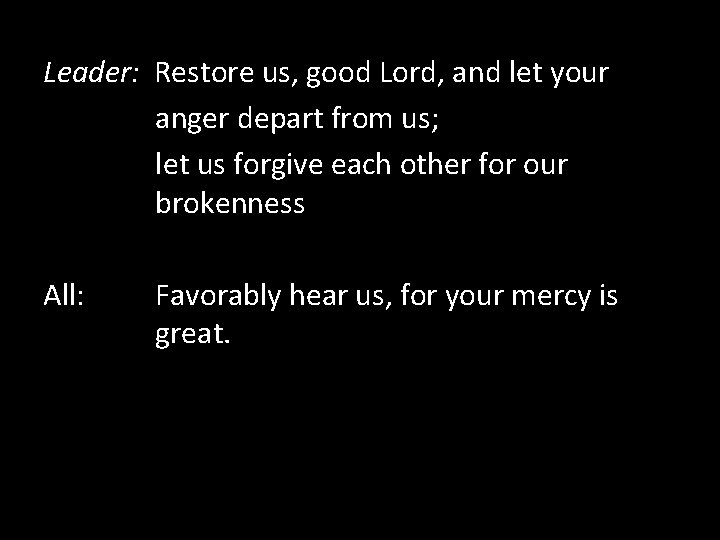 Leader: Restore us, good Lord, and let your anger depart from us; let us