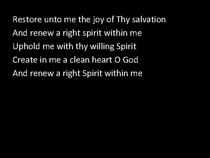 Restore unto me the joy of Thy salvation And renew a right spirit within