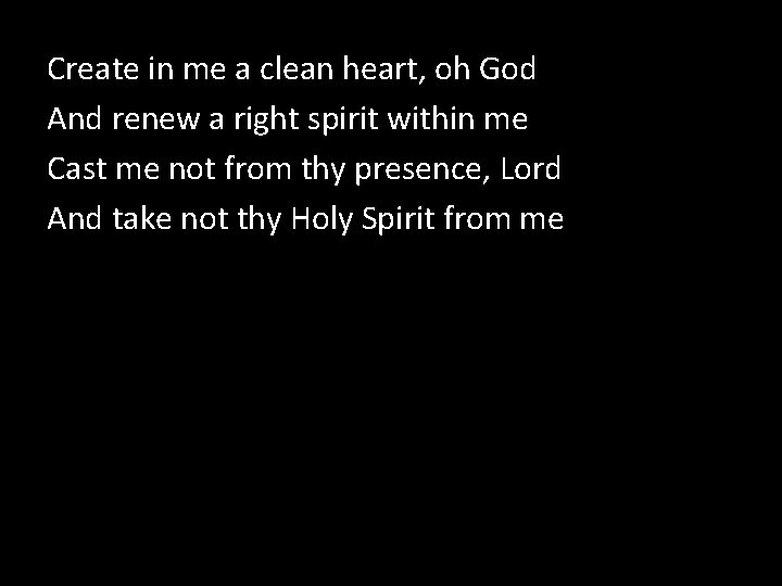 Create in me a clean heart, oh God And renew a right spirit within