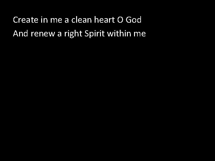 Create in me a clean heart O God And renew a right Spirit within