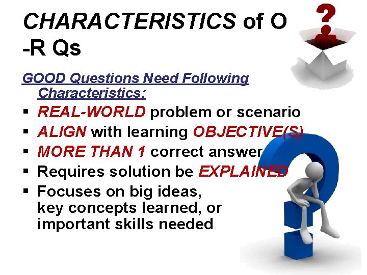 CHARACTERISTICS of O -R Qs GOOD Questions Need Following Characteristics: § § § REAL-WORLD