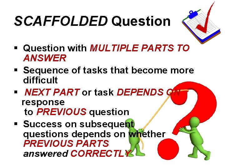 SCAFFOLDED Question § Question with MULTIPLE PARTS TO ANSWER § Sequence of tasks that