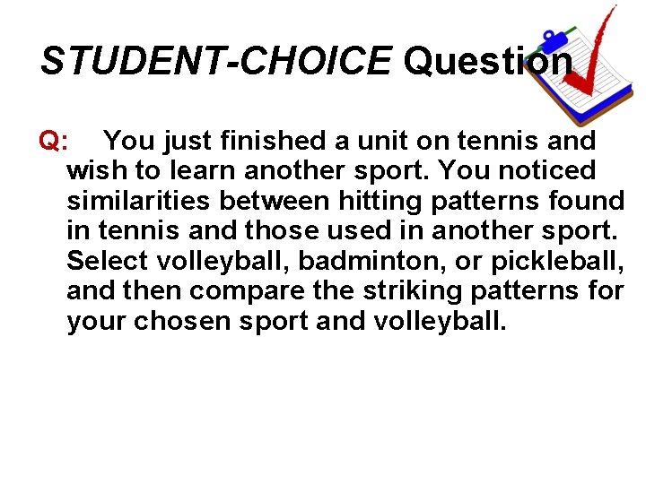 STUDENT-CHOICE Question Q: You just finished a unit on tennis and wish to learn