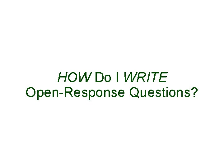 HOW Do I WRITE Open-Response Questions? 