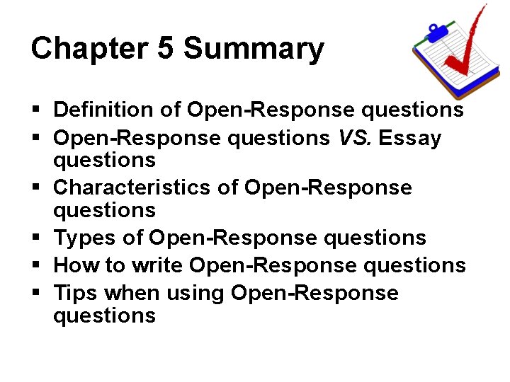 Chapter 5 Summary § Definition of Open-Response questions § Open-Response questions VS. Essay questions