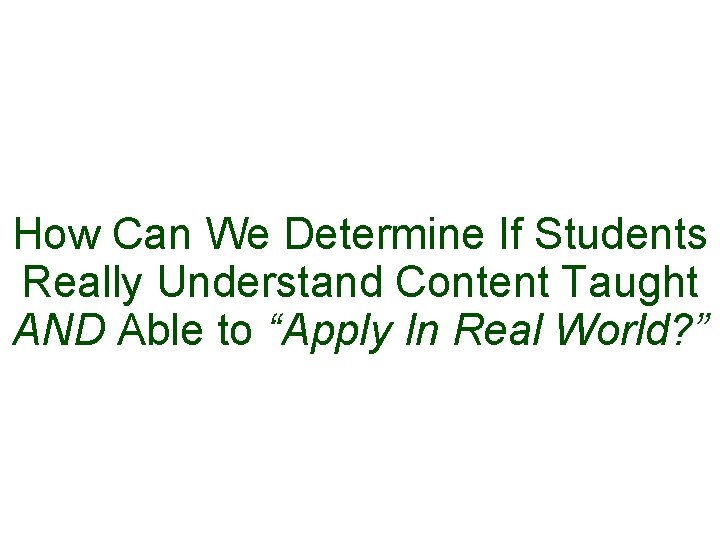 How Can We Determine If Students Really Understand Content Taught AND Able to “Apply