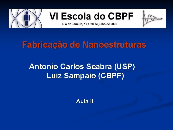 Fabricação de Nanoestruturas Antonio Carlos Seabra (USP) Luiz Sampaio (CBPF) Aula II 