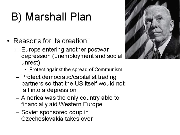 B) Marshall Plan • Reasons for its creation: – Europe entering another postwar depression