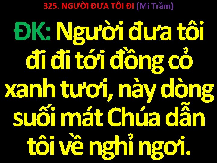 325. NGƯỜI ĐƯA TÔI ĐI (Mi Trầm) ĐK: Người đưa tôi đi đi tới