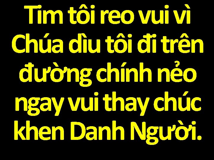 Tim tôi reo vui vì Chúa dìu tôi đi trên đường chính nẻo ngay