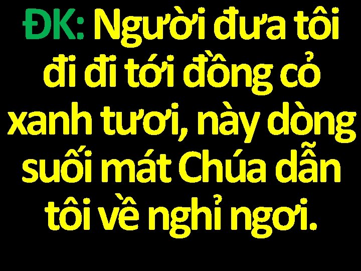 ĐK: Người đưa tôi đi đi tới đồng cỏ xanh tươi, này dòng suối