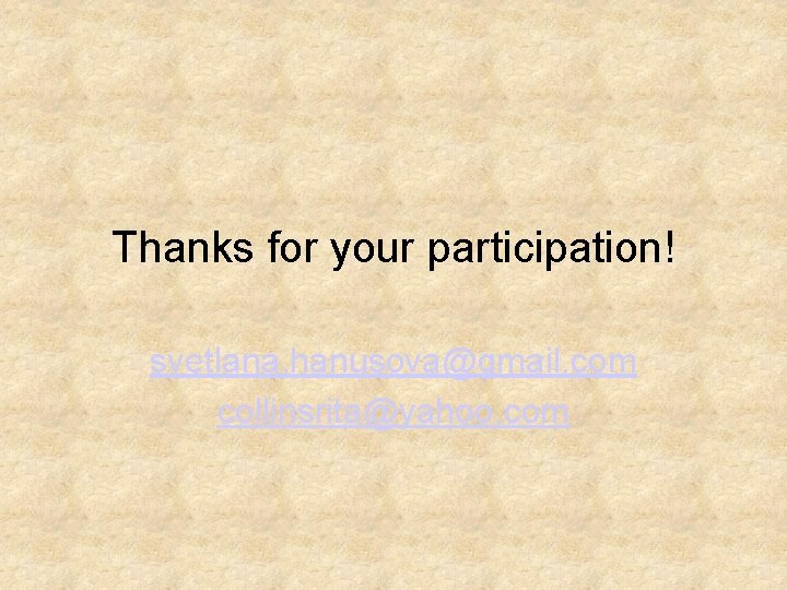 Thanks for your participation! svetlana. hanusova@gmail. com collinsrita@yahoo. com Thanks for your participation! svetlana. hanusova@gmail. com collinsrita@yahoo. com