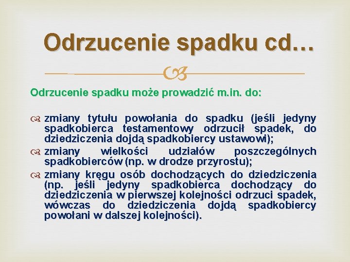 Odrzucenie spadku cd… Odrzucenie spadku może prowadzić m. in. do: zmiany tytułu powołania do