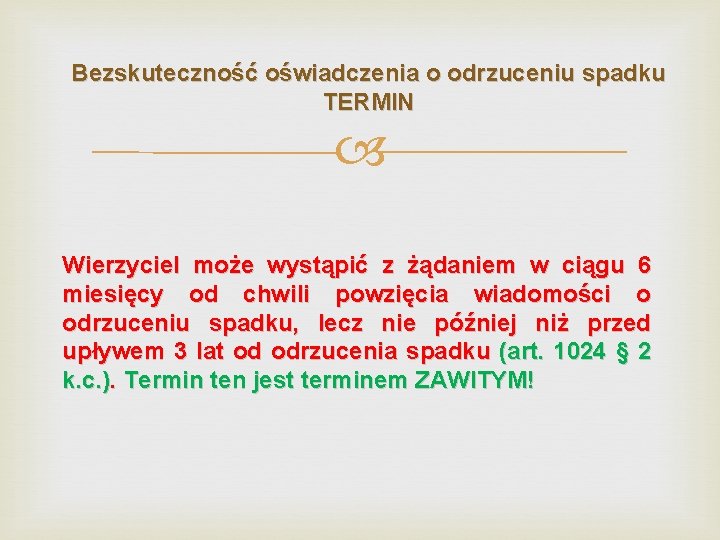 Bezskuteczność oświadczenia o odrzuceniu spadku TERMIN Wierzyciel może wystąpić z żądaniem w ciągu 6