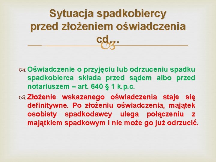 Sytuacja spadkobiercy przed złożeniem oświadczenia cd… Oświadczenie o przyjęciu lub odrzuceniu spadkobierca składa przed Sytuacja spadkobiercy przed złożeniem oświadczenia cd… Oświadczenie o przyjęciu lub odrzuceniu spadkobierca składa przed