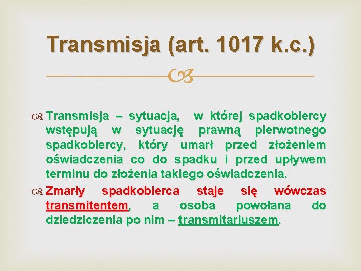 Transmisja (art. 1017 k. c. ) Transmisja – sytuacja, w której spadkobiercy wstępują w