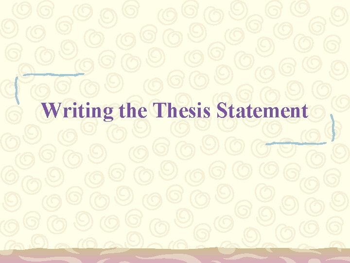 Writing the Thesis Statement 