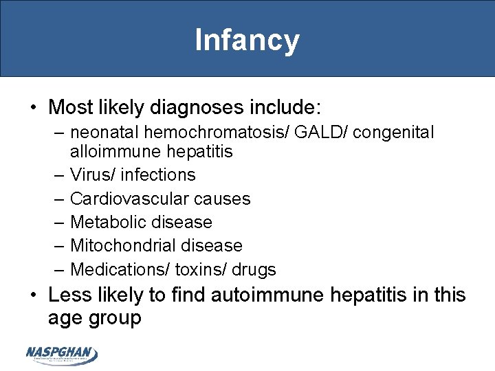 Infancy • Most likely diagnoses include: – neonatal hemochromatosis/ GALD/ congenital alloimmune hepatitis –
