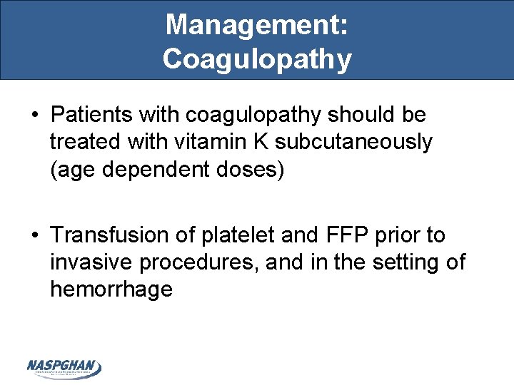 Management: Coagulopathy • Patients with coagulopathy should be treated with vitamin K subcutaneously (age