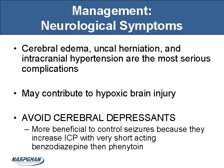 Management: Neurological Symptoms • Cerebral edema, uncal herniation, and intracranial hypertension are the most