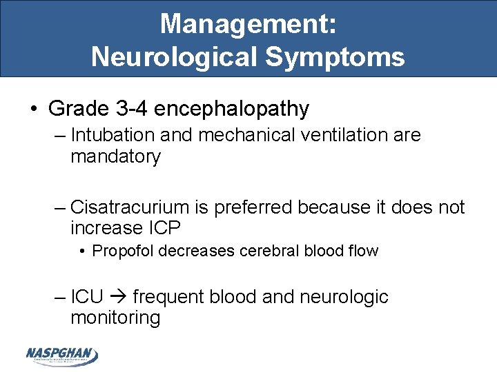 Management: Neurological Symptoms • Grade 3 -4 encephalopathy – Intubation and mechanical ventilation are