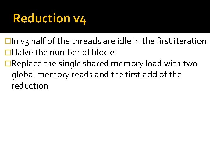 Reduction v 4 �In v 3 half of the threads are idle in the