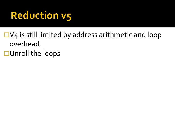 Reduction v 5 �V 4 is still limited by address arithmetic and loop overhead