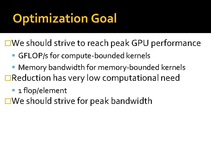 Optimization Goal �We should strive to reach peak GPU performance GFLOP/s for compute-bounded kernels