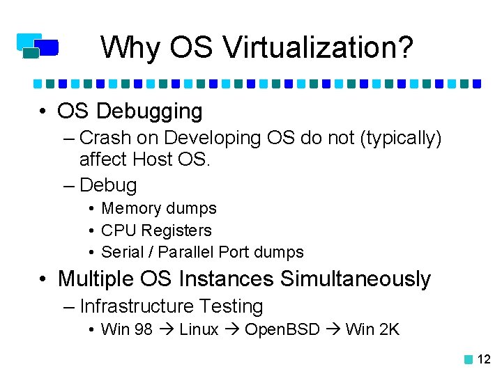 Why OS Virtualization? • OS Debugging – Crash on Developing OS do not (typically)