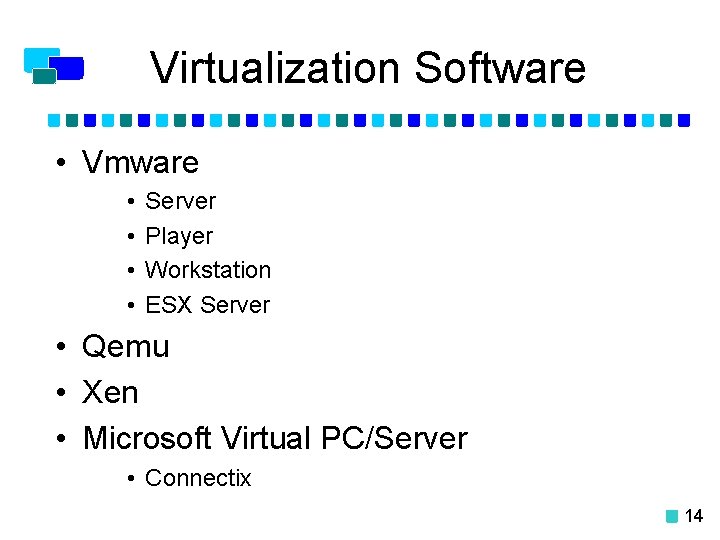 Virtualization Software • Vmware • • Server Player Workstation ESX Server • Qemu •