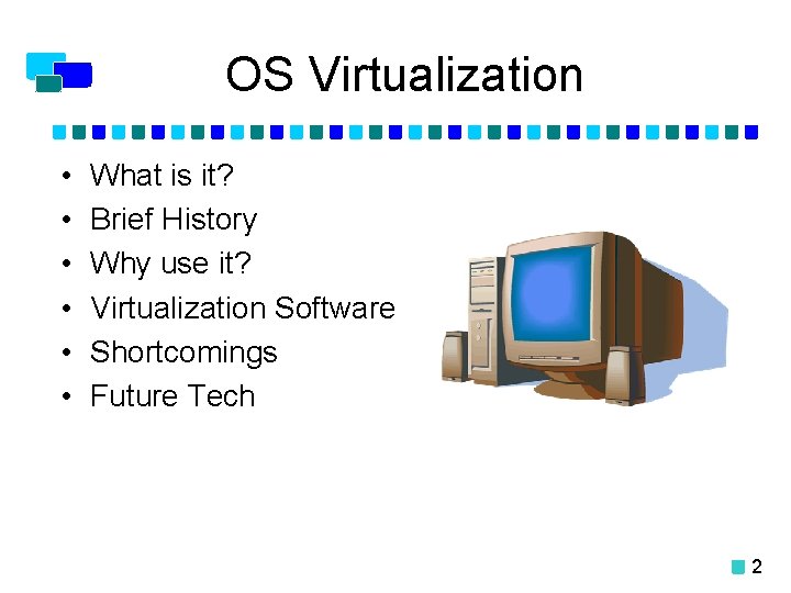 OS Virtualization • • • What is it? Brief History Why use it? Virtualization