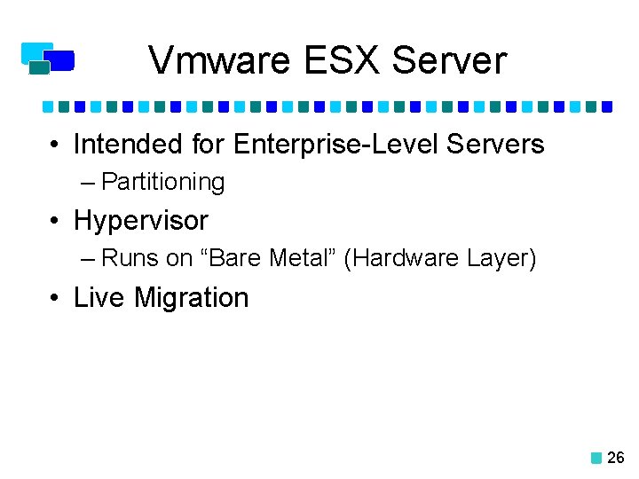 Vmware ESX Server • Intended for Enterprise-Level Servers – Partitioning • Hypervisor – Runs