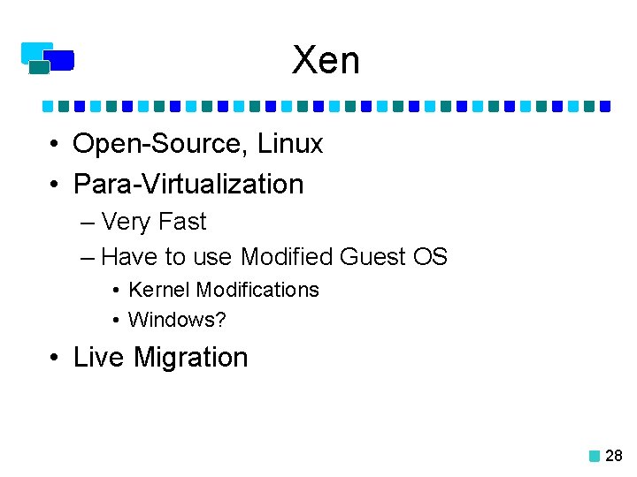 Xen • Open-Source, Linux • Para-Virtualization – Very Fast – Have to use Modified