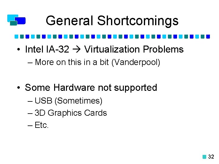 General Shortcomings • Intel IA-32 Virtualization Problems – More on this in a bit