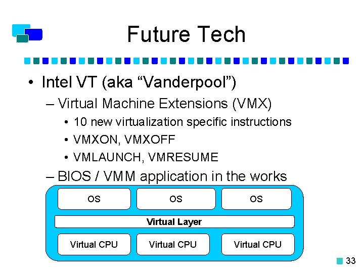 Future Tech • Intel VT (aka “Vanderpool”) – Virtual Machine Extensions (VMX) • 10