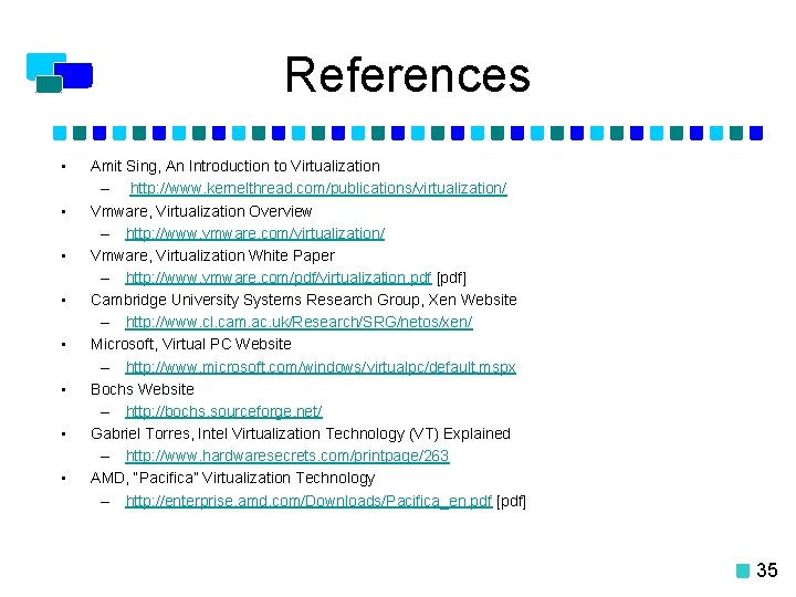 References • • Amit Sing, An Introduction to Virtualization – http: //www. kernelthread. com/publications/virtualization/